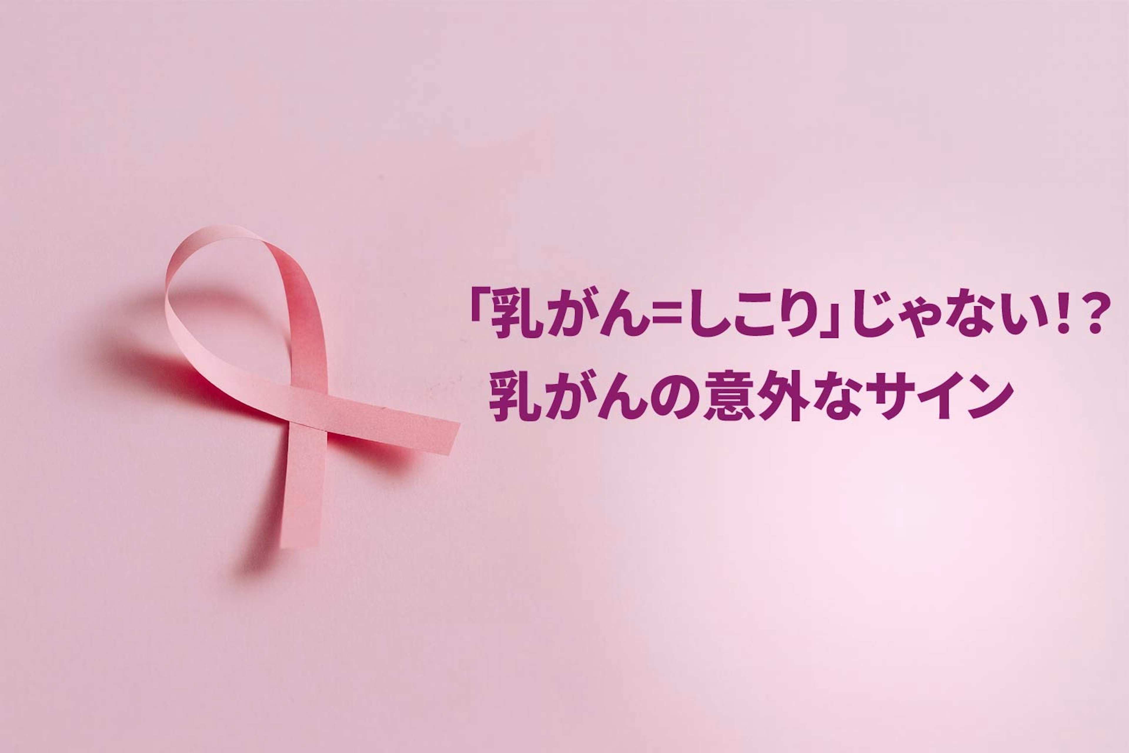 「乳がん=しこり」じゃない！？乳がんの意外なサイン​